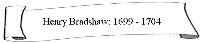 Henry Bradshaw: 1699 - 1704
